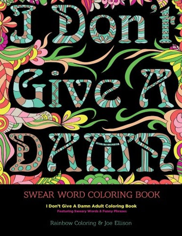 Swear Word Coloring Book: I Don't Give A Damn Adult Coloring Book Featuring Sweary Words & Funny Phrases