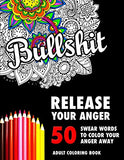 BULLSHIT: 50 Swear Words to Color Your Anger Away: Release Your Anger: Stress Relief Curse Words Coloring Book for Adults